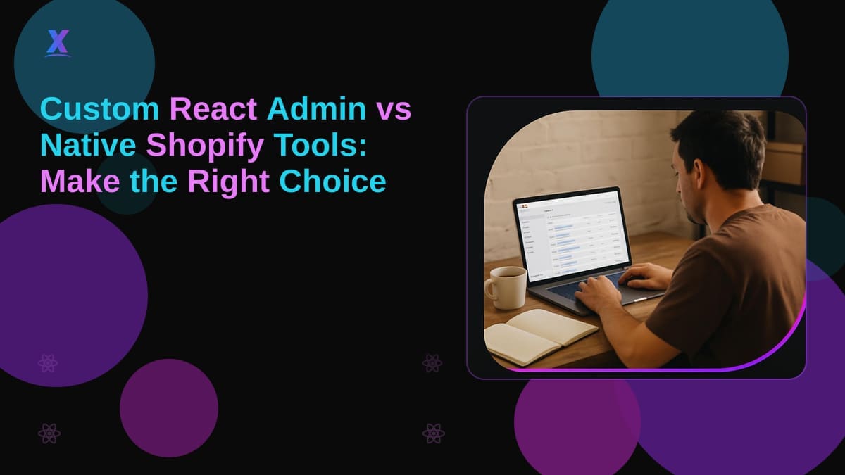 Custom React Admin vs Native Shopify Tools: Make the Right Choice