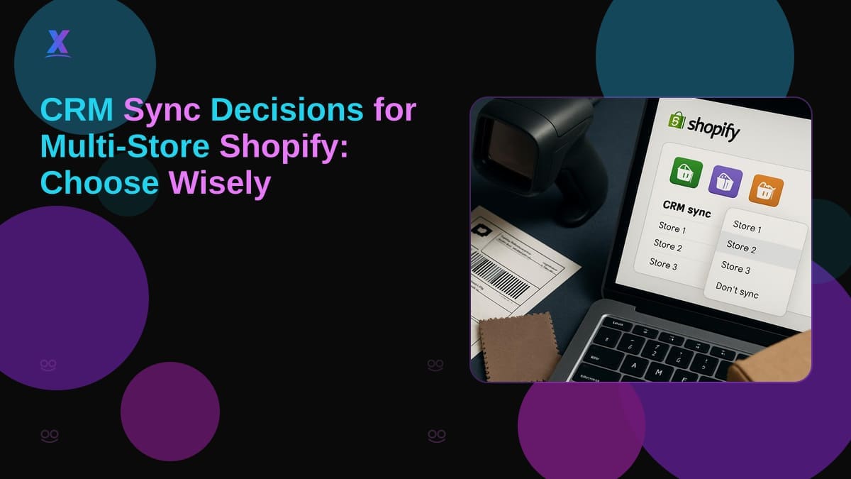 CRM Sync Decisions for Multi-Store Shopify: Choose Wisely